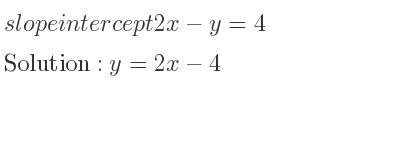 The slope intercept of 2x-y=4 is y=2x-4